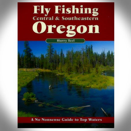 Fly Fishing Central & South Eastern Oregon by Harry Teel and Jeff Perin